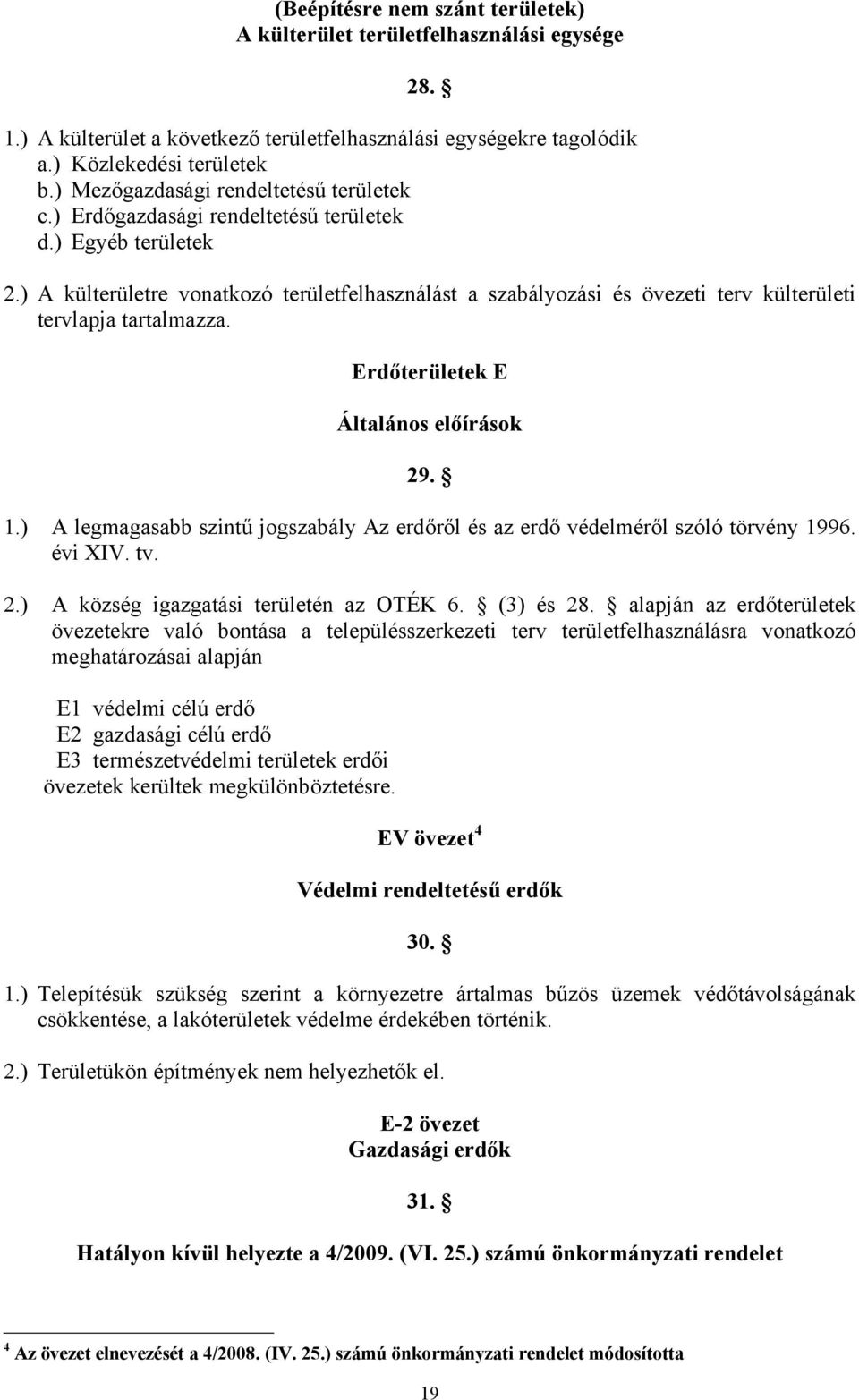 ) A külterületre vonatkozó területfelhasználást a szabályozási és övezeti terv külterületi tervlapja tartalmazza. Erdőterületek E Általános előírások 29. 1.