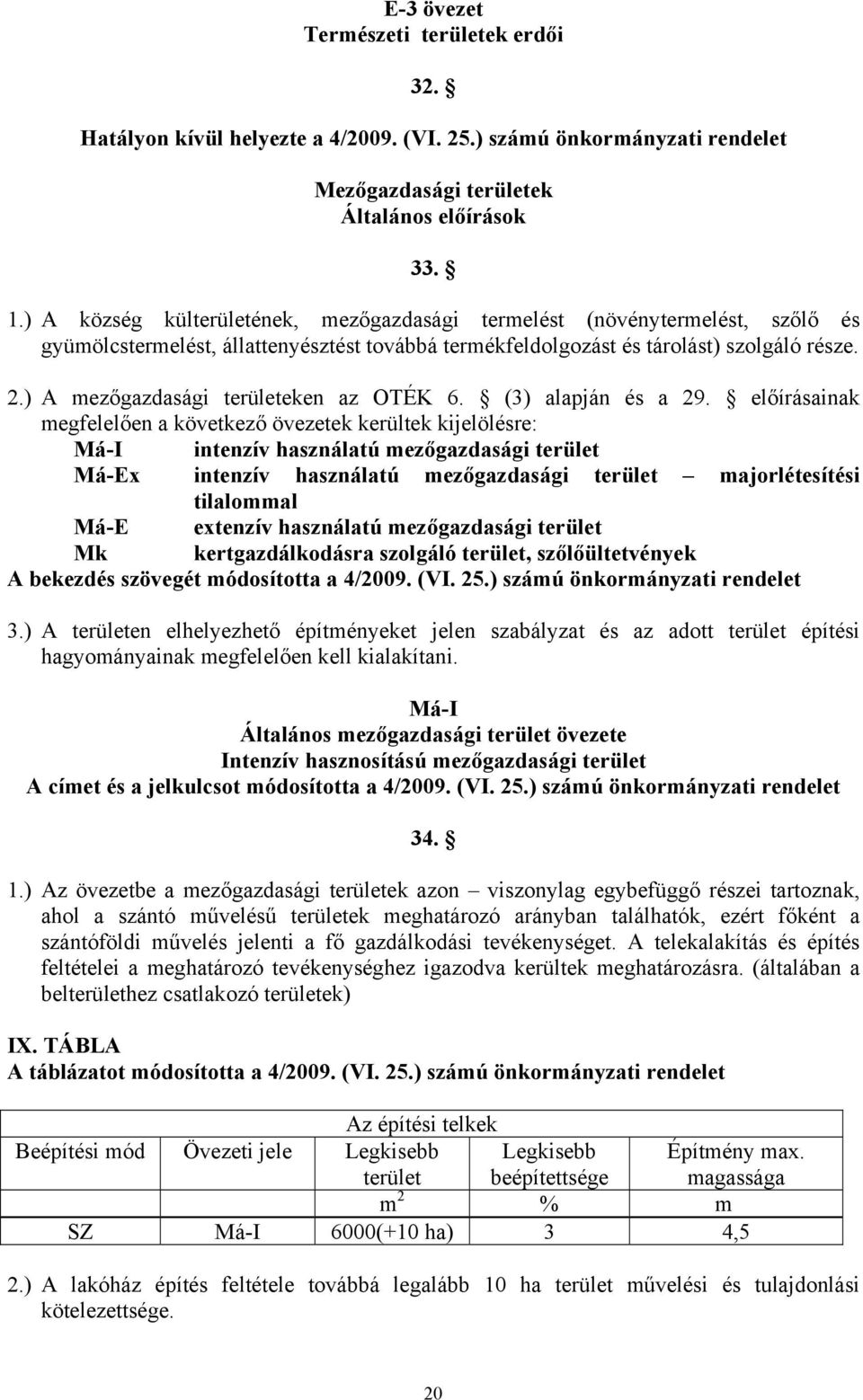 ) A mezőgazdasági területeken az OTÉK 6. (3) alapján és a 29.