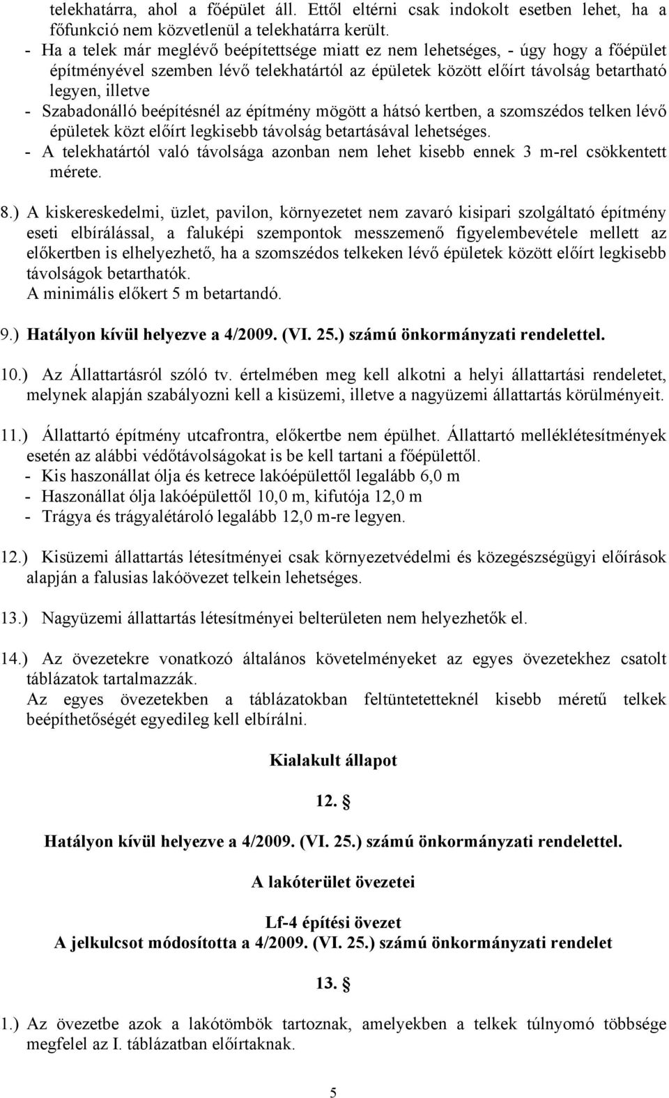 Szabadonálló beépítésnél az építmény mögött a hátsó kertben, a szomszédos telken lévő épületek közt előírt legkisebb távolság betartásával lehetséges.