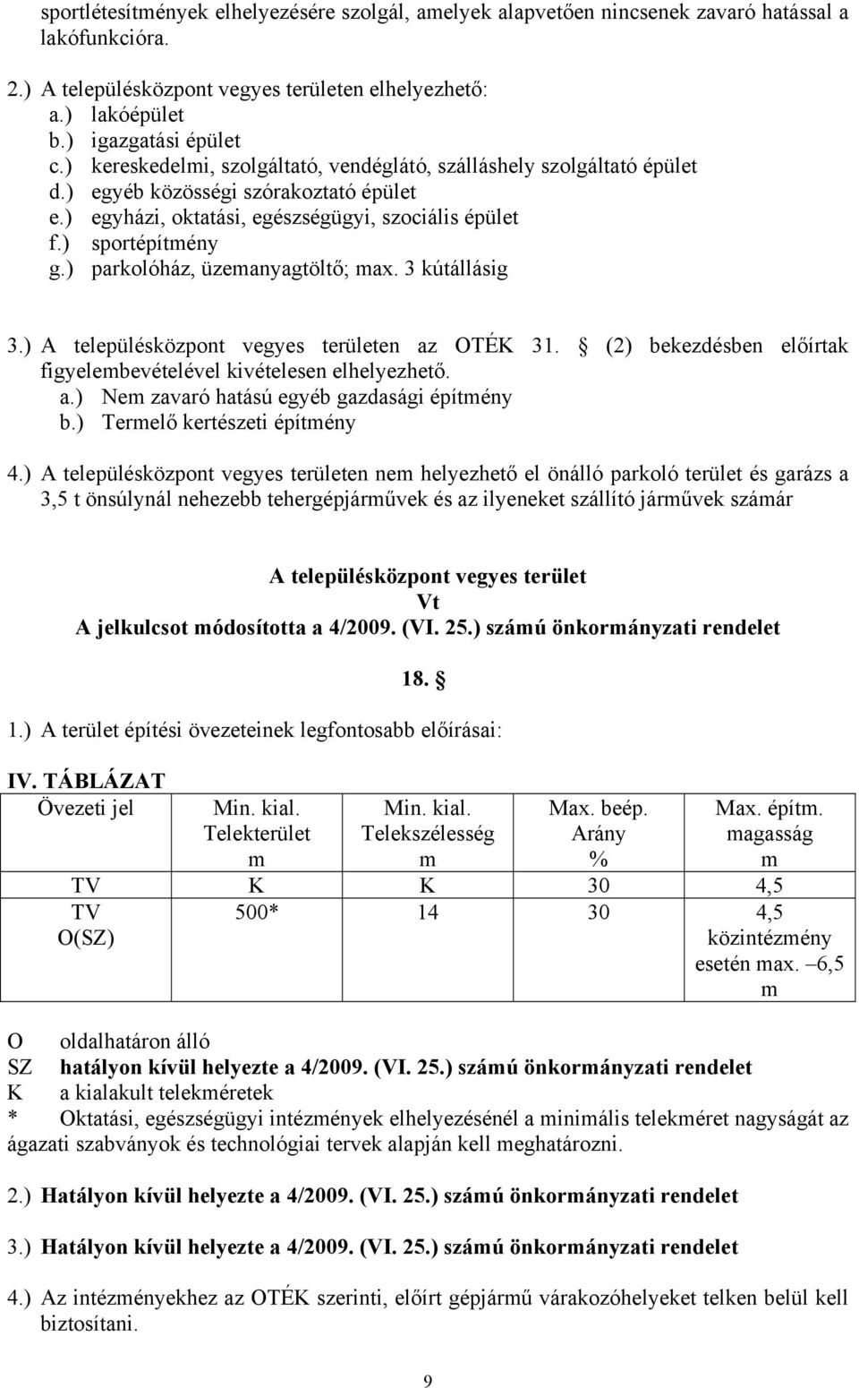 ) parkolóház, üzemanyagtöltő; max. 3 kútállásig 3.) A településközpont vegyes területen az OTÉK 31. (2) bekezdésben előírtak figyelembevételével kivételesen elhelyezhető. a.) Nem zavaró hatású egyéb gazdasági építmény b.