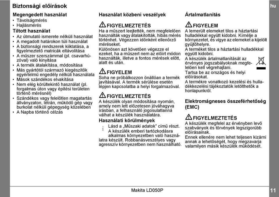 csavarhúzóval) való kinyitása A termék átalakítása, módosítása Más gyártótól származó kiegészítők egyértelmű engedély nélküli használata Mások szándékos elvakítása Nem elég körültekintő használat (pl.