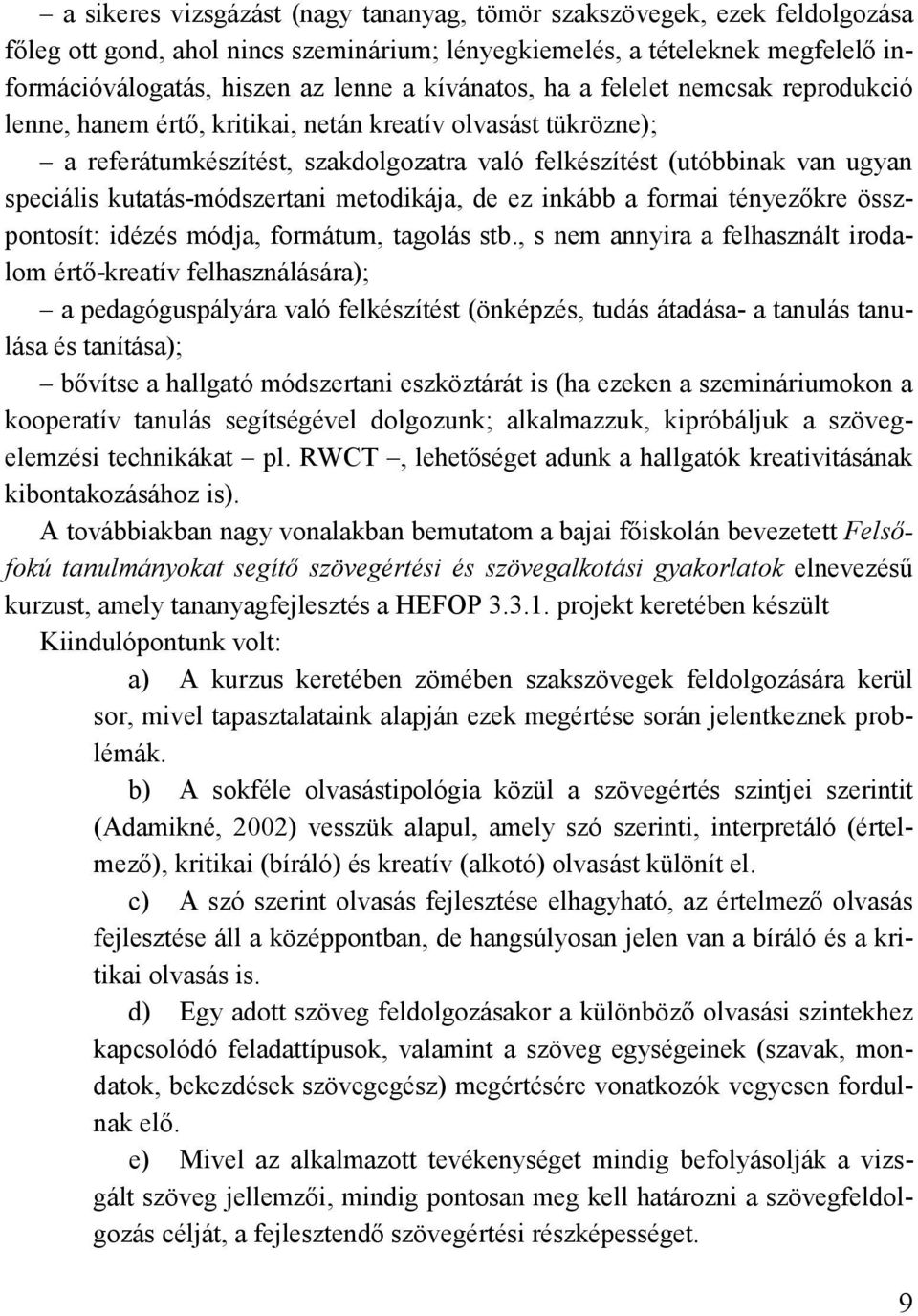 kutatás-módszertani metodikája, de ez inkább a formai tényezőkre összpontosít: idézés módja, formátum, tagolás stb.