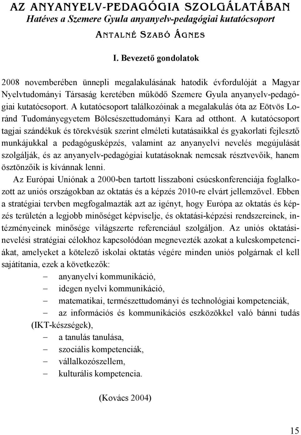 A kutatócsoport találkozóinak a megalakulás óta az Eötvös Loránd Tudományegyetem Bölcsészettudományi Kara ad otthont.