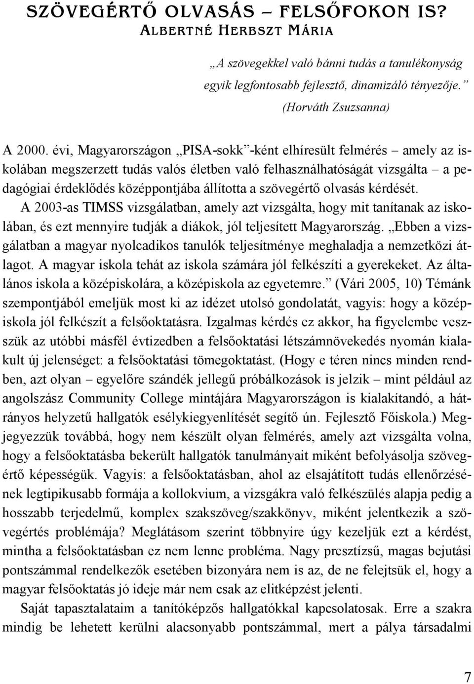 szövegértő olvasás kérdését. A 2003-as TIMSS vizsgálatban, amely azt vizsgálta, hogy mit tanítanak az iskolában, és ezt mennyire tudják a diákok, jól teljesített Magyarország.