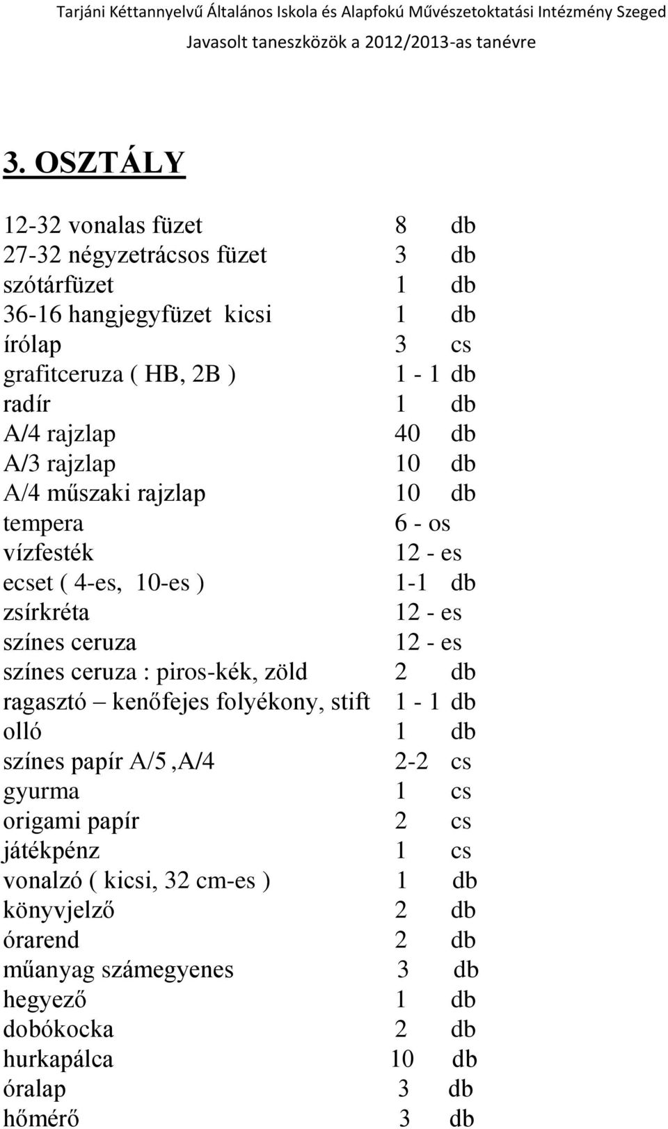 piros-kék, zöld 2 db ragasztó kenőfejes folyékony, stift 1-1 db színes papír A/5,A/4 2-2 cs gyurma 1 cs origami papír 2 cs