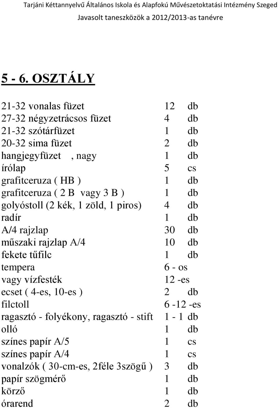 zöld, 1 piros) 4 db A/4 rajzlap 30 db műszaki rajzlap A/4 10 db fekete tűfilc 1 db vagy 12 -es filctoll 6-12 -es ragasztó