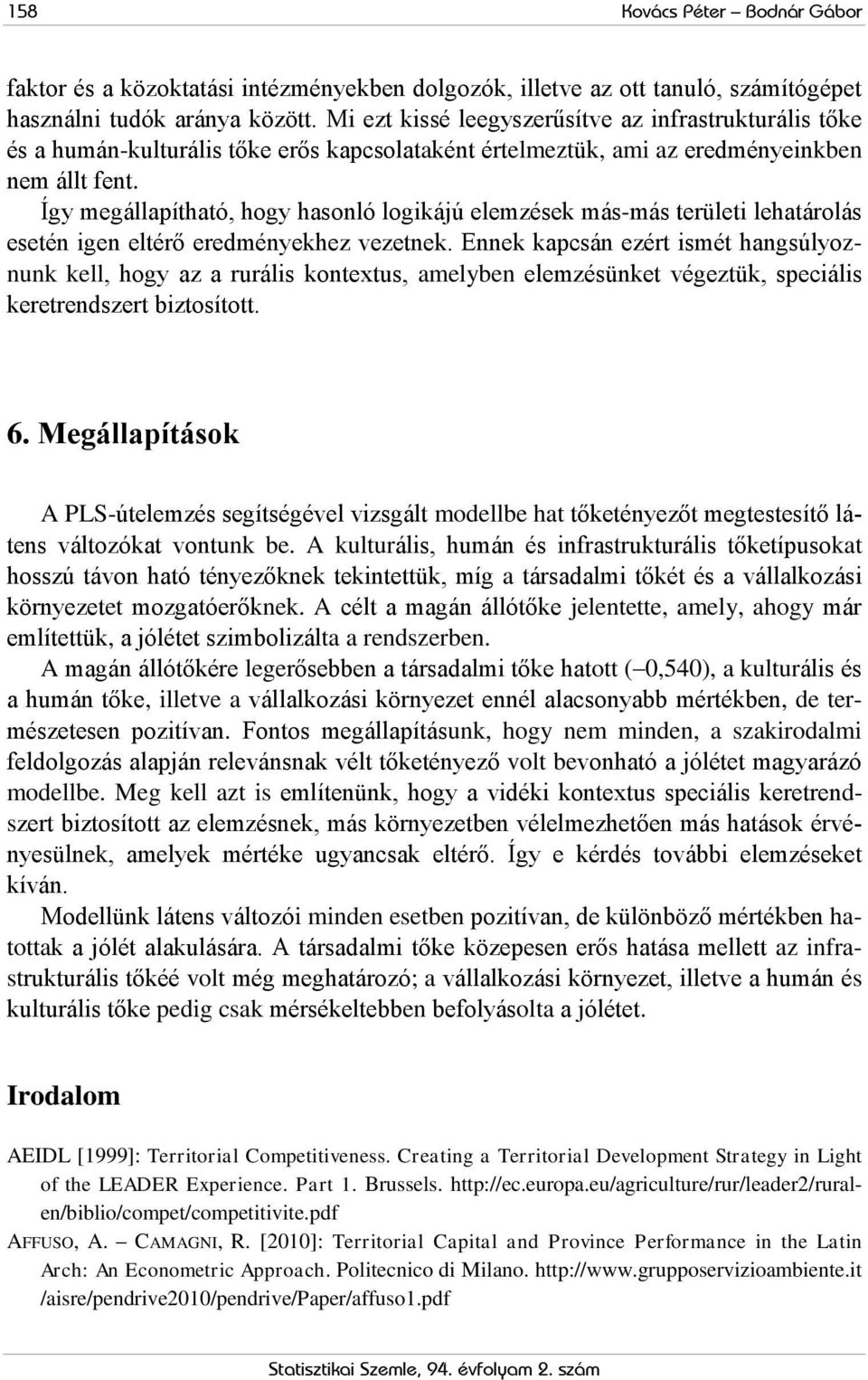 Így megállapítható, hogy hasonló logikájú elemzések más-más területi lehatárolás esetén igen eltérő eredményekhez vezetnek.