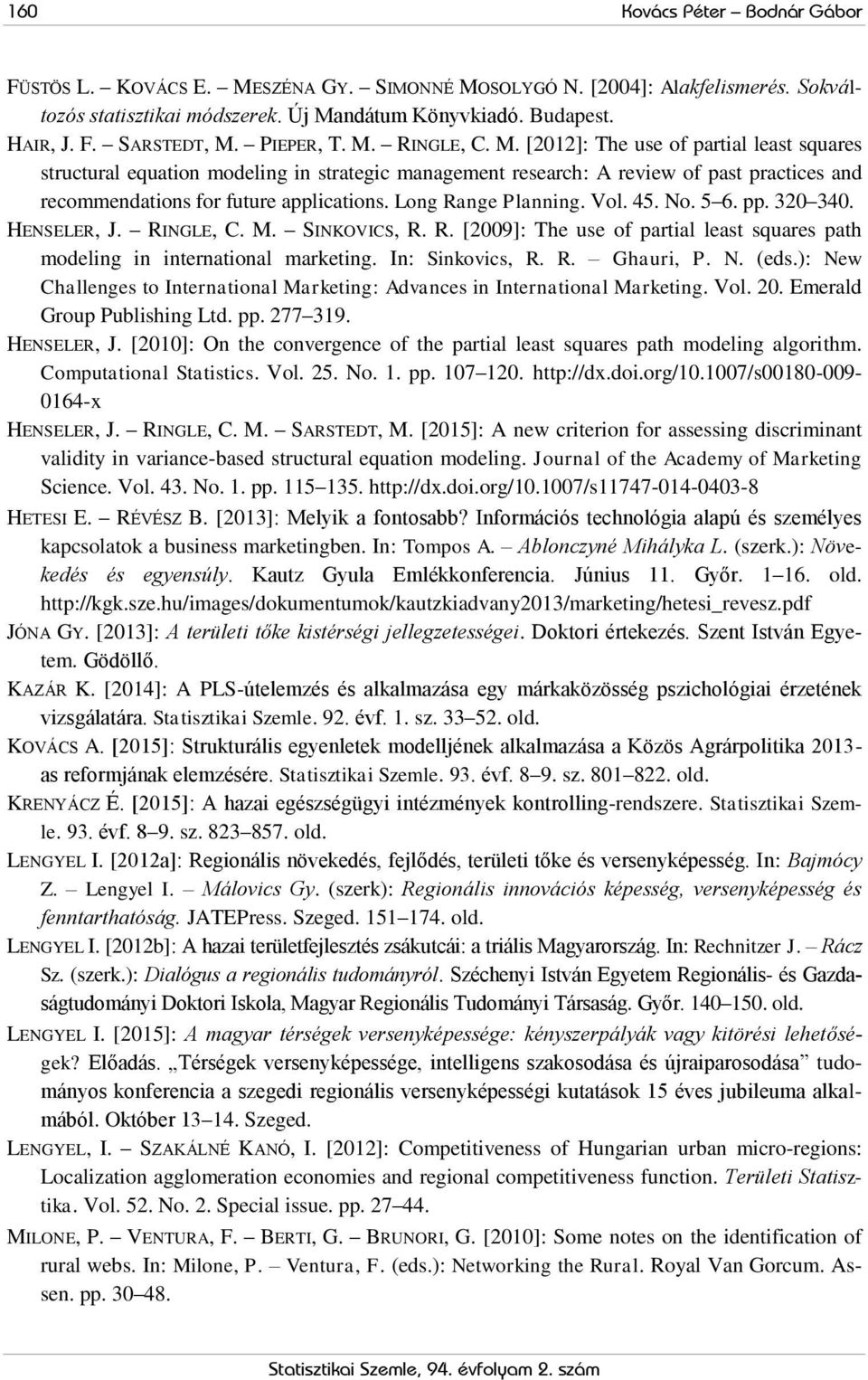 Long Range Planning. Vol. 45. No. 5 6. pp. 320 340. HENSELER, J. RINGLE, C. M. SINKOVICS, R. R. [2009]: The use of partial least squares path modeling in international marketing. In: Sinkovics, R. R. Ghauri, P.