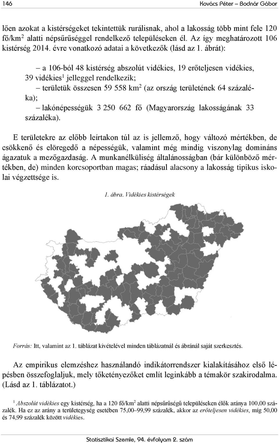 ábrát): a 106-ból 48 kistérség abszolút vidékies, 19 erőteljesen vidékies, 39 vidékies 1 jelleggel rendelkezik; területük összesen 59 558 km 2 (az ország területének 64 százaléka); lakónépességük 3