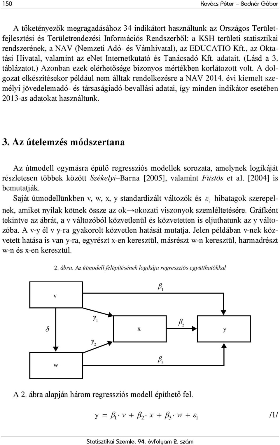 ) Azonban ezek elérhetősége bizonyos mértékben korlátozott volt. A dolgozat elkészítésekor például nem álltak rendelkezésre a NAV 2014.