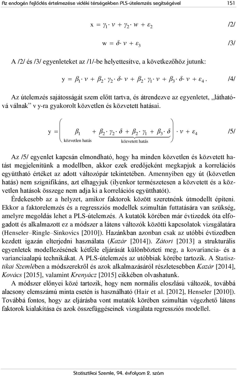 y β β γ δ β γ β δ v ε 1 2 2 2 1 3 4 közvetlen hatás közvetett hatás /5/ Az /5/ egyenlet kapcsán elmondható, hogy ha minden közvetlen és közvetett hatást megjelenítünk a modellben, akkor ezek