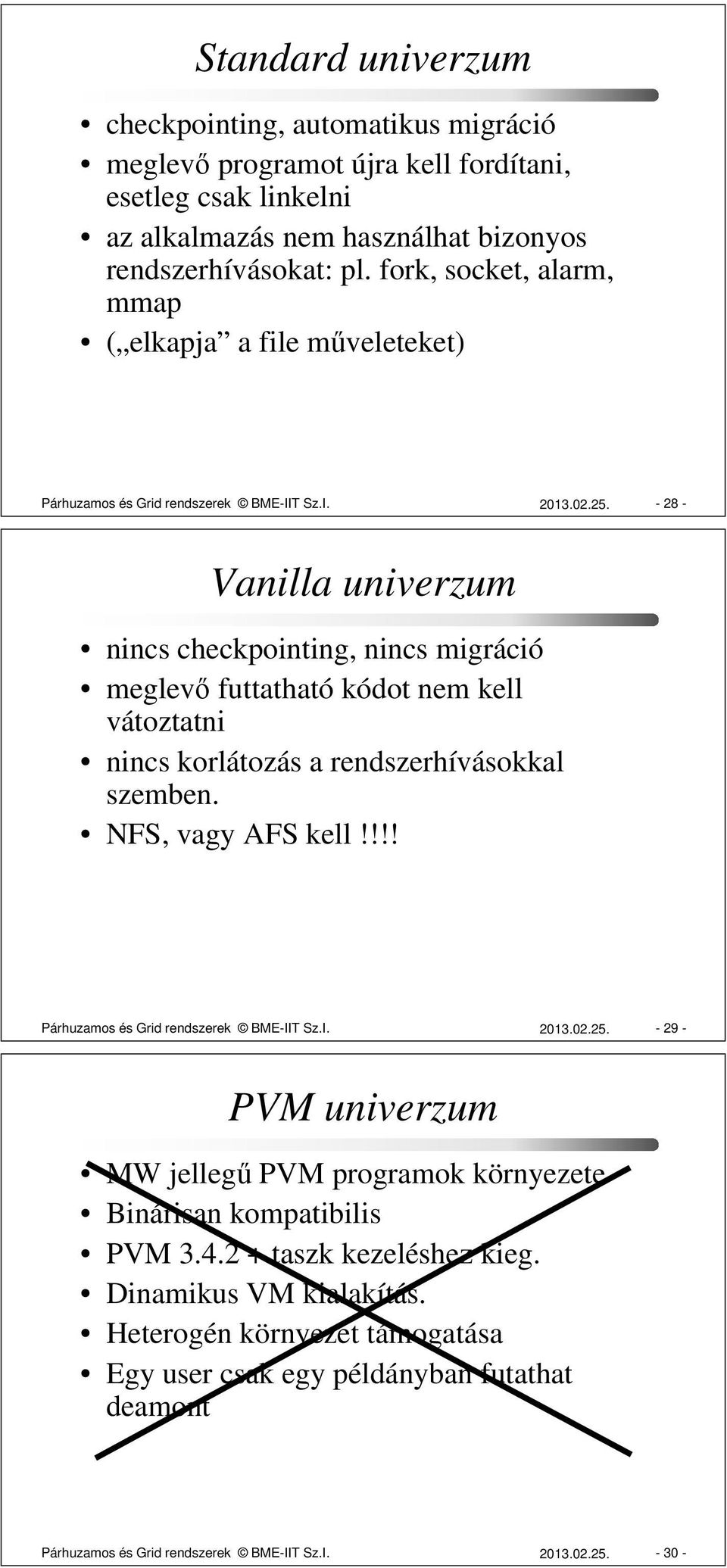 - 28 - Vanilla univerzum nincs checkpointing, nincs migráció meglevő futtatható kódot nem kell vátoztatni nincs korlátozás a rendszerhívásokkal szemben. NFS, vagy AFS kell!