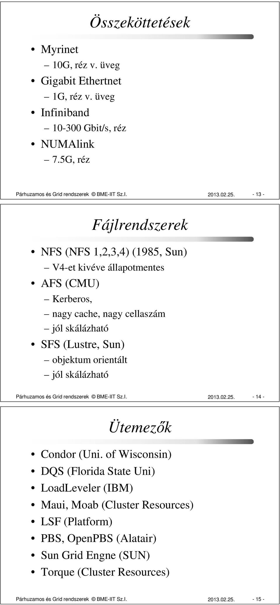 - 13 - Fájlrendszerek NFS (NFS 1,2,3,4) (1985, Sun) V4-et kivéve állapotmentes AFS (CMU) Kerberos, nagy cache, nagy cellaszám jól skálázható SFS (Lustre, Sun) objektum