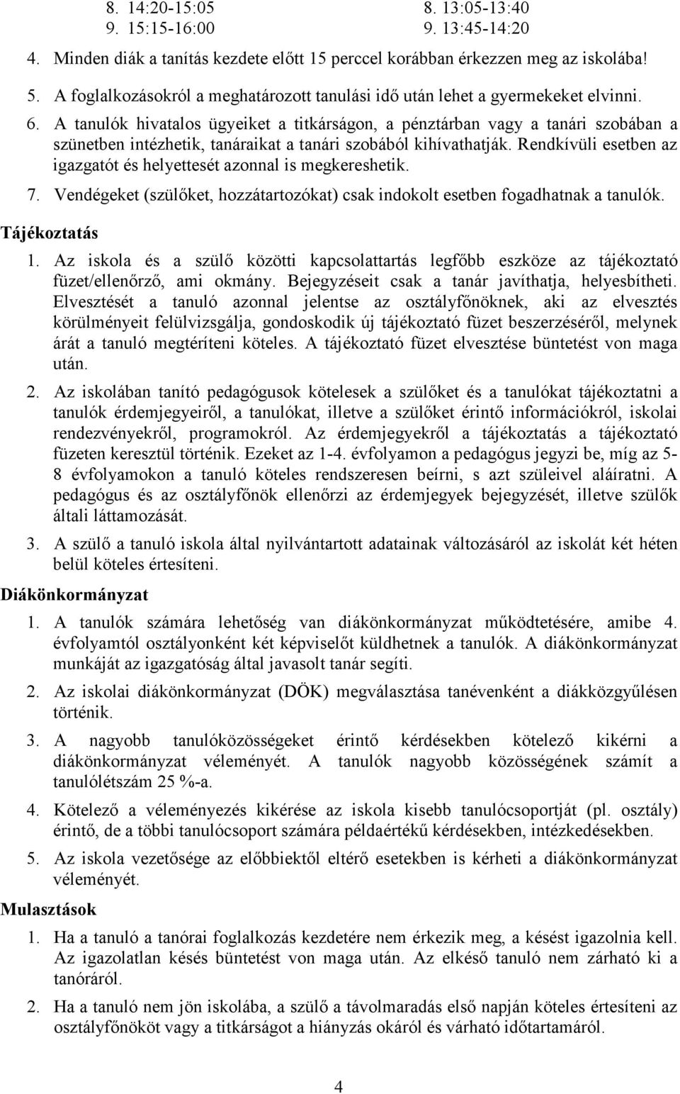 A tanulók hivatalos ügyeiket a titkárságon, a pénztárban vagy a tanári szobában a szünetben intézhetik, tanáraikat a tanári szobából kihívathatják.