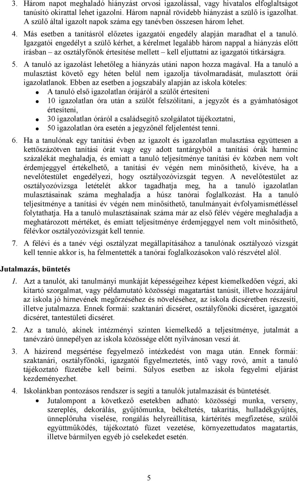 Igazgatói engedélyt a szülő kérhet, a kérelmet legalább három nappal a hiányzás előtt írásban az osztályfőnök értesítése mellett kell eljuttatni az igazgatói titkárságra. 5.