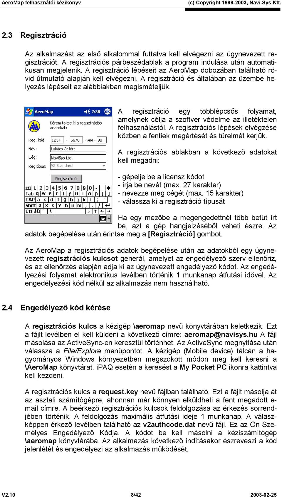 A regisztráció egy többlépcsős folyamat, amelynek célja a szoftver védelme az illetéktelen felhasználástól. A regisztrációs lépések elvégzése közben a fentiek megértését és türelmét kérjük.