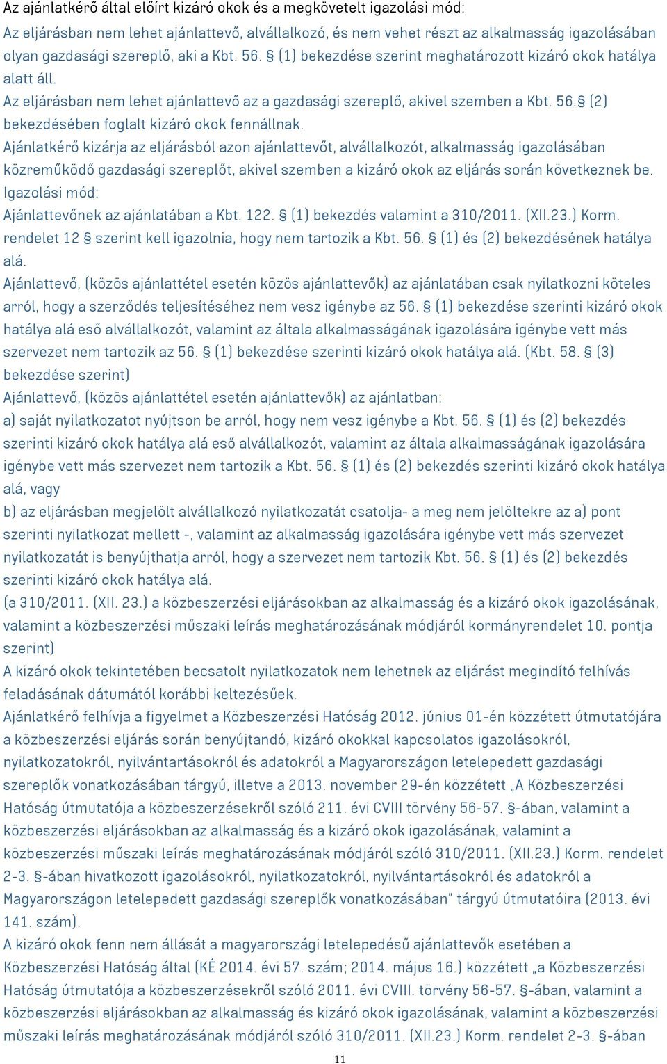 Ajánlatkérő kizárja az eljárásból azon ajánlattevőt, alvállalkozót, alkalmasság igazolásában közreműködő gazdasági szereplőt, akivel szemben a kizáró okok az eljárás során következnek be.