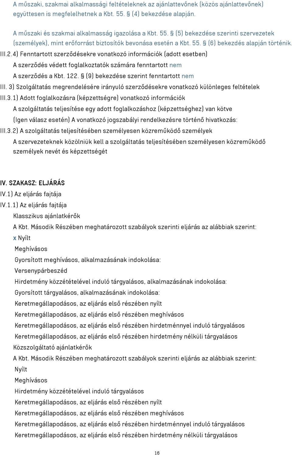 4) Fenntartott szerződésekre vonatkozó információk (adott esetben) A szerződés védett foglalkoztatók számára fenntartott nem A szerződés a Kbt. 122. (9) bekezdése szerint fenntartott nem III.