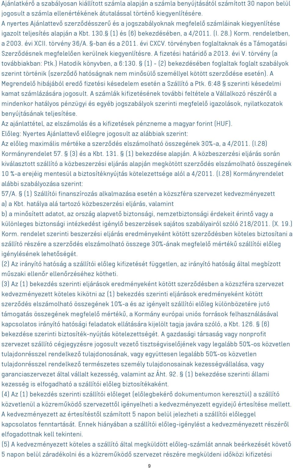 rendeletben, a 2003. évi XCII. törvény 36/A. -ban és a 2011. évi CXCV. törvényben foglaltaknak és a Támogatási Szerződésnek megfelelően kerülnek kiegyenlítésre. A fizetési határidő a 2013. évi V.