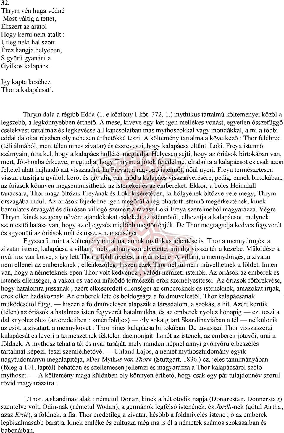 A mese, kivéve egy-két igen mellékes vonást, egyetlen összefüggő cselekvést tartalmaz és legkevéssé áll kapcsolatban más mythoszokkal vagy mondákkal, a mi a többi eddai dalokat részben oly nehezen
