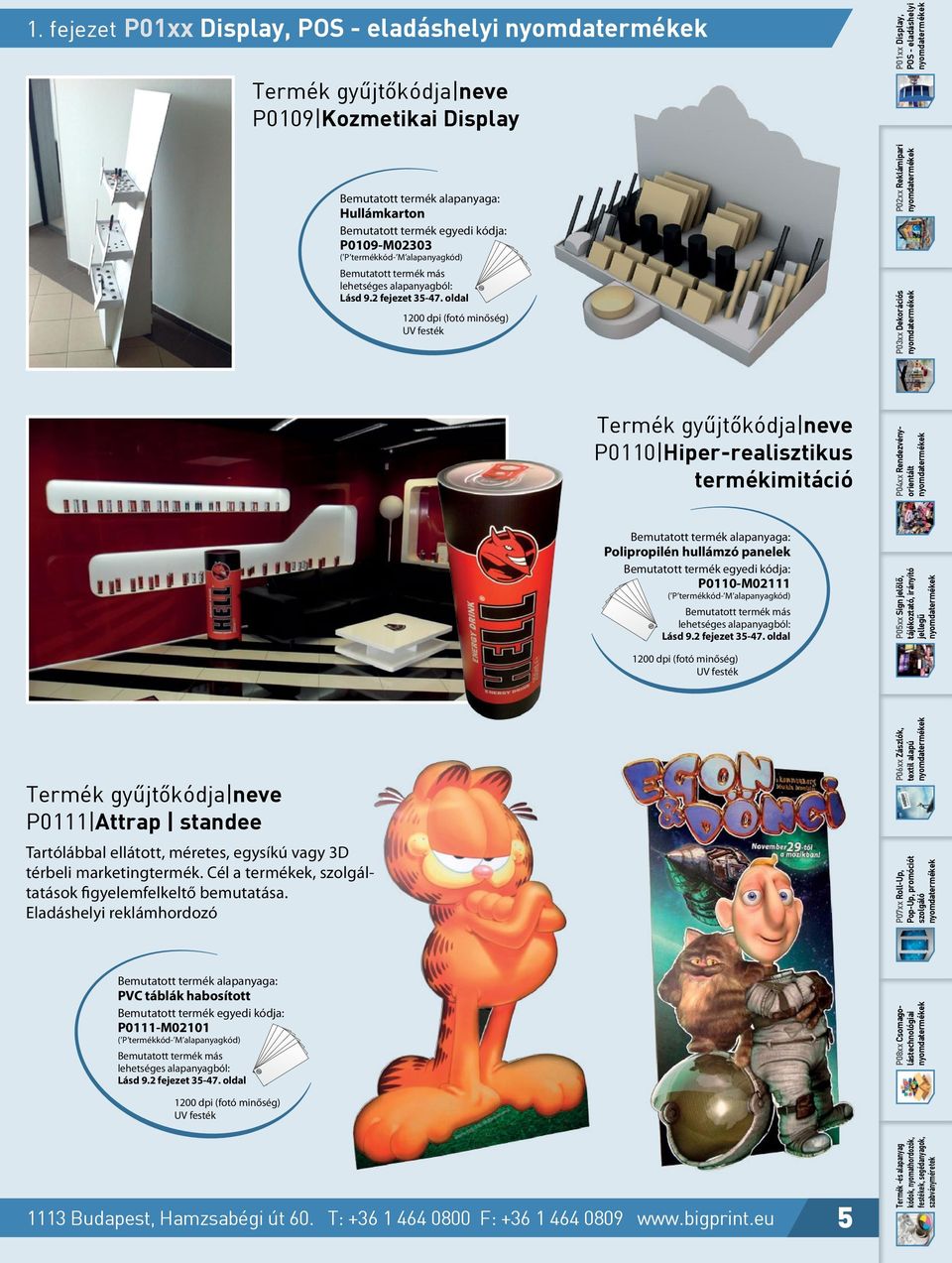 Attrap standee Tartólábbal ellátott, méretes, egysíkú vagy 3D térbeli marketingtermék. Cél a termékek, szolgáltatások figyelemfelkeltő bemutatása.