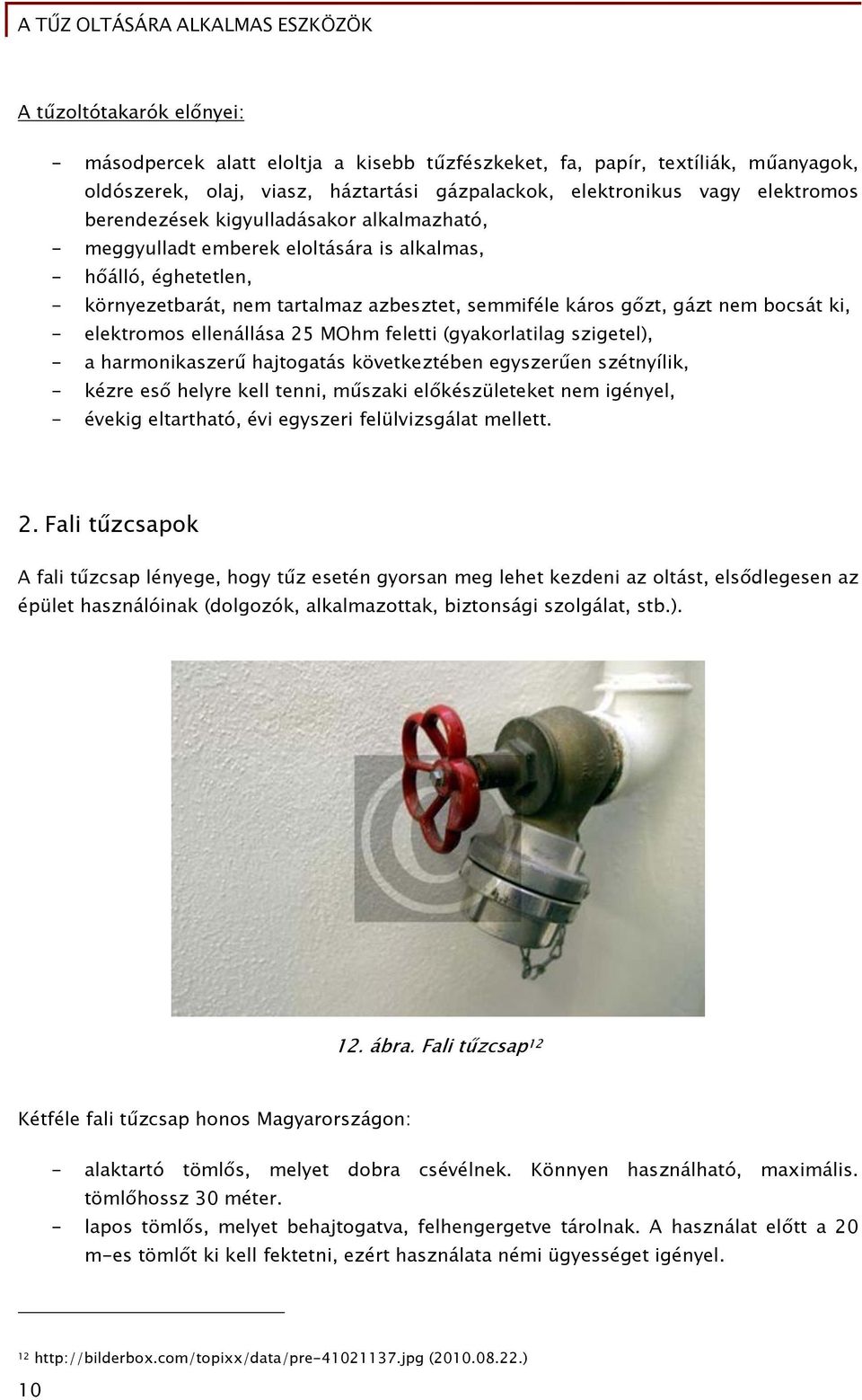 elektromos ellenállása 25 MOhm feletti (gyakorlatilag szigetel), - a harmonikaszerű hajtogatás következtében egyszerűen szétnyílik, - kézre eső helyre kell tenni, műszaki előkészületeket nem igényel,