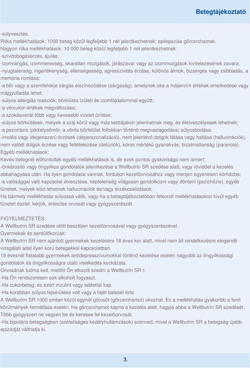 kivitelezésének zavara; -nyugtalanság, ingerlékenység, ellenségesség, agresszivitás érzése, különös álmok, bizsergés vagy zsibbadás, a memória romlása; -a bõr vagy a szemfehérje sárgás elszínezõdése