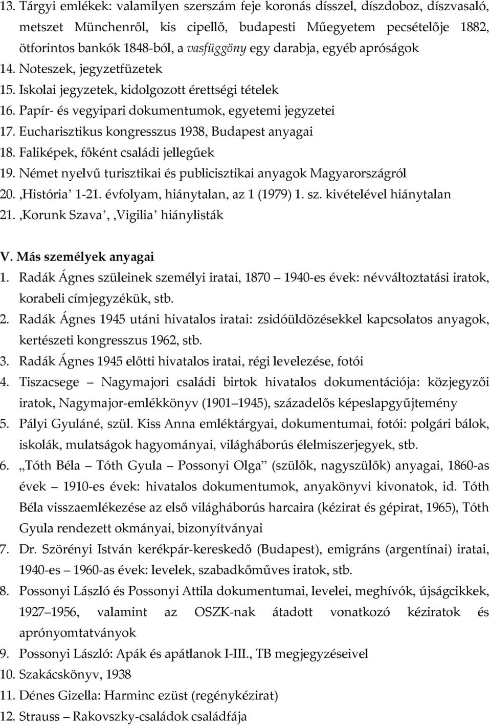 Eucharisztikus kongresszus 1938, Budapest anyagai 18. Faliképek, főként családi jellegűek 19. Német nyelvű turisztikai és publicisztikai anyagok Magyarországról 20.,História 1-21.