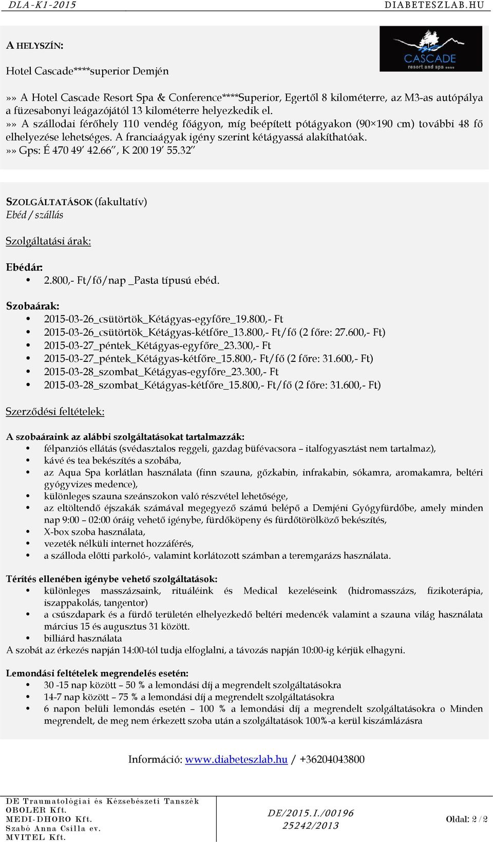 el.»» A szállodai férőhely 110 vendég főágyon, míg beépített pótágyakon (90 190 cm) további 48 fő elhelyezése lehetséges. A franciaágyak igény szerint kétágyassá alakíthatóak.»» Gps: É 470 49 42.