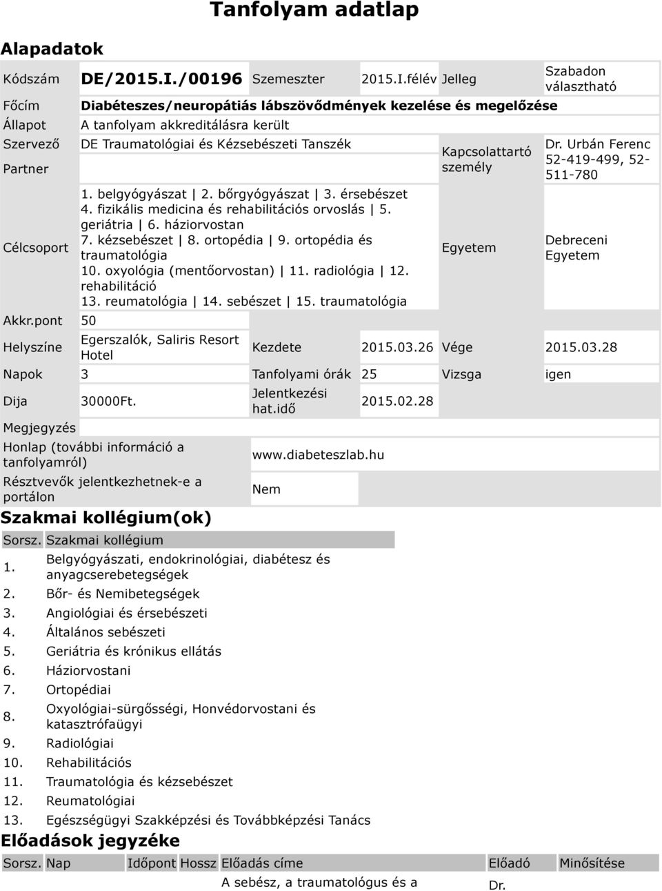 érsebészet 4. fizikális medicina és rehabilitációs orvoslás 5. geriátria 6. háziorvostan 7. kézsebészet 8. ortopédia 9. ortopédia és traumatológia 10. oxyológia (mentőorvostan) 11. radiológia 12.