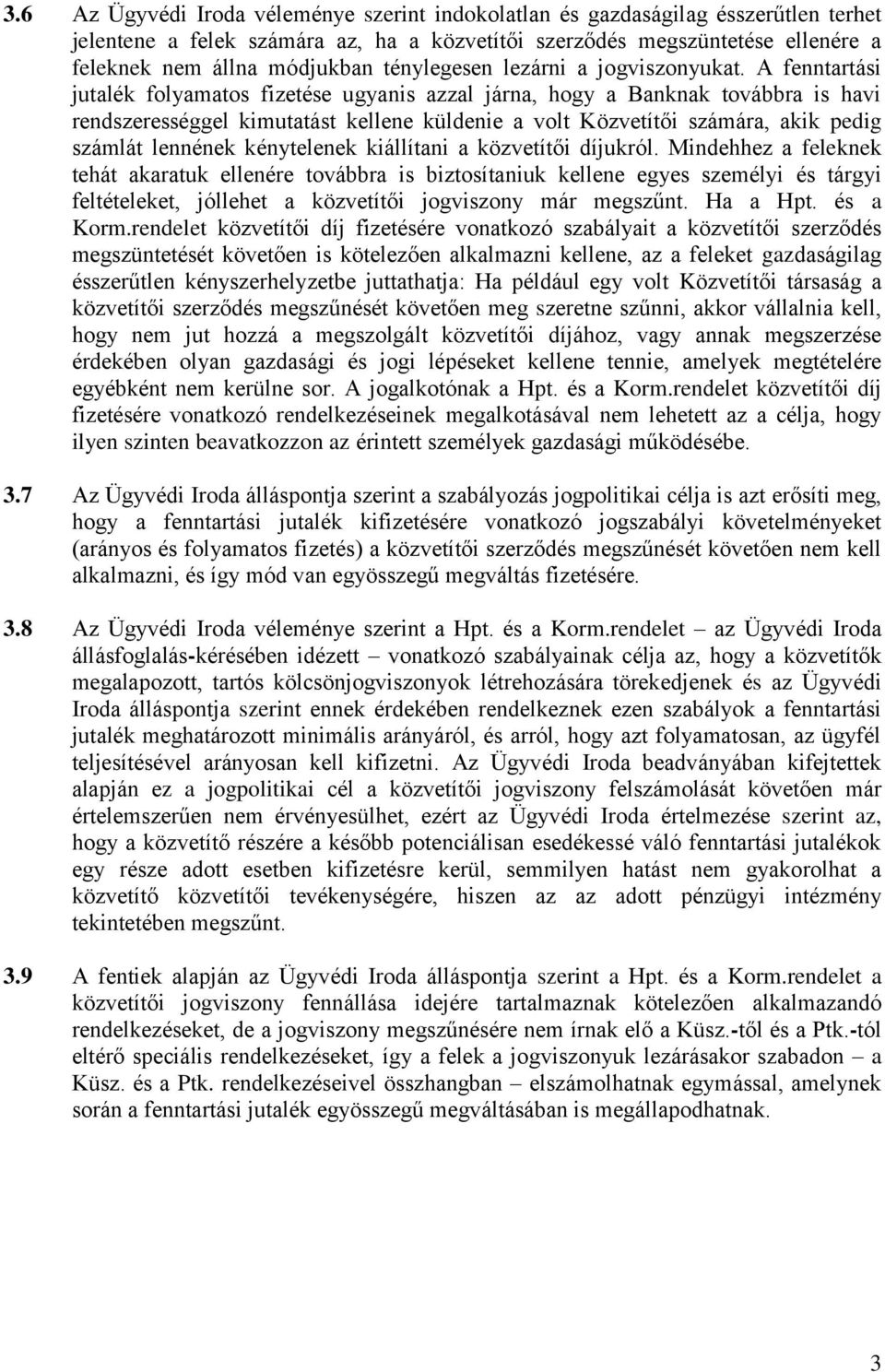 A fenntartási jutalék folyamatos fizetése ugyanis azzal járna, hogy a Banknak továbbra is havi rendszerességgel kimutatást kellene küldenie a volt Közvetítői számára, akik pedig számlát lennének