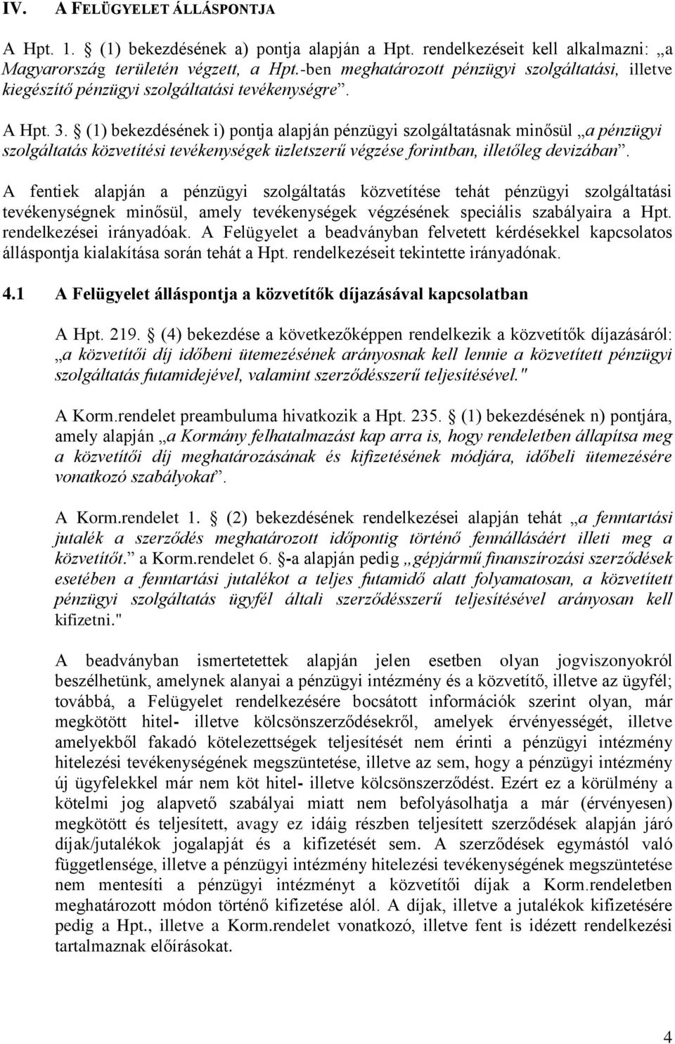 (1) bekezdésének i) pontja alapján pénzügyi szolgáltatásnak minősül a pénzügyi szolgáltatás közvetítési tevékenységek üzletszerű végzése forintban, illetőleg devizában.