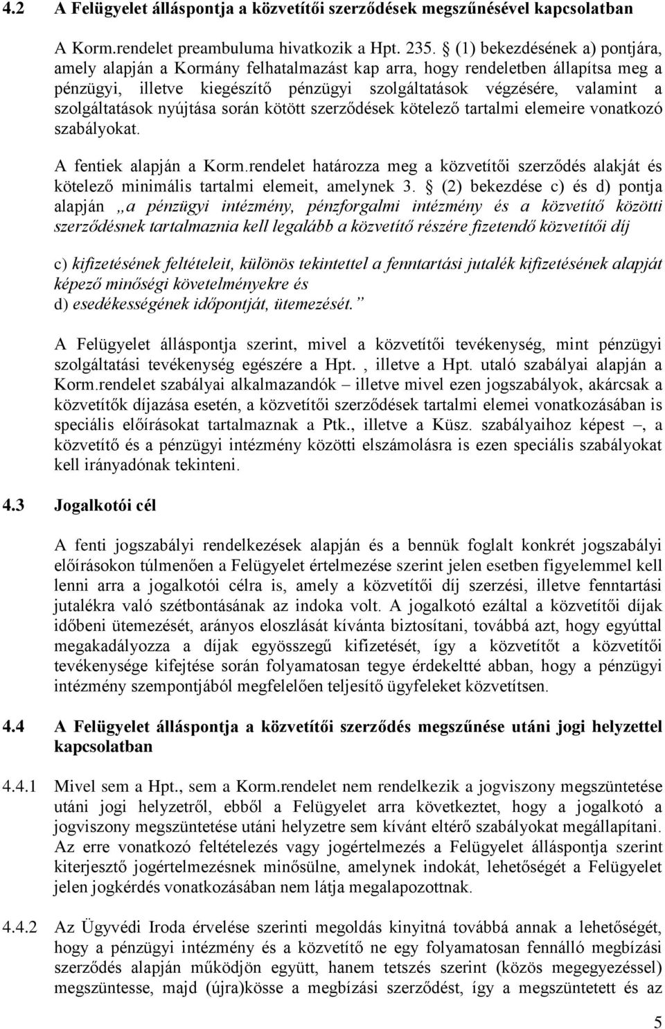 szolgáltatások nyújtása során kötött szerződések kötelező tartalmi elemeire vonatkozó szabályokat. A fentiek alapján a Korm.