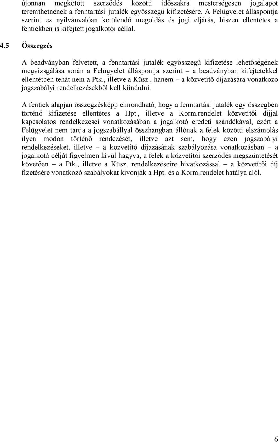 5 Összegzés A beadványban felvetett, a fenntartási jutalék egyösszegű kifizetése lehetőségének megvizsgálása során a Felügyelet álláspontja szerint a beadványban kifejtetekkel ellentétben tehát nem a