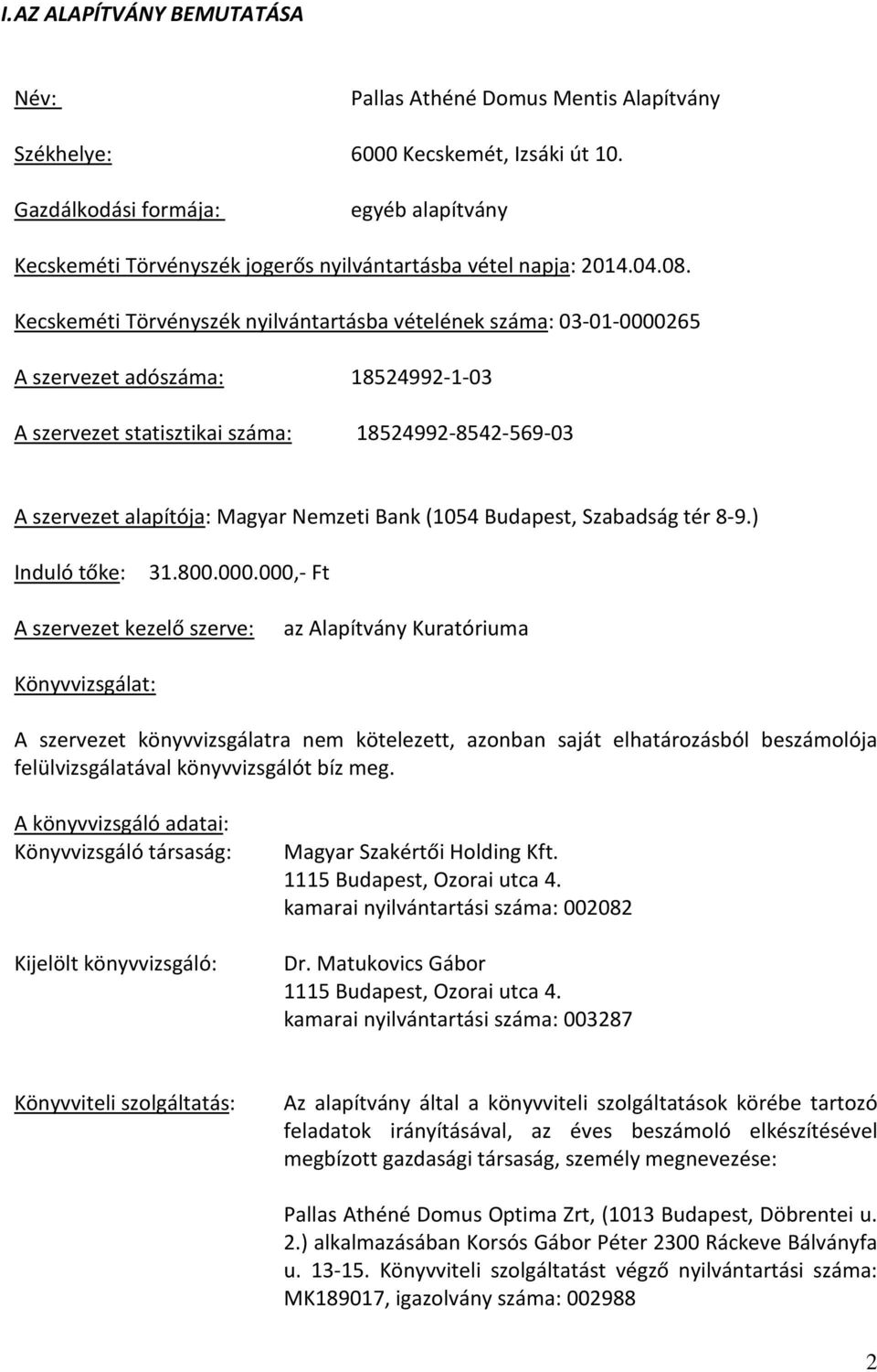 Kecskeméti Törvényszék nyilvántartásba vételének száma: 03-01-0000265 A szervezet adószáma: 18524992-1-03 A szervezet statisztikai száma: 18524992-8542-569-03 A szervezet alapítója: Magyar Nemzeti