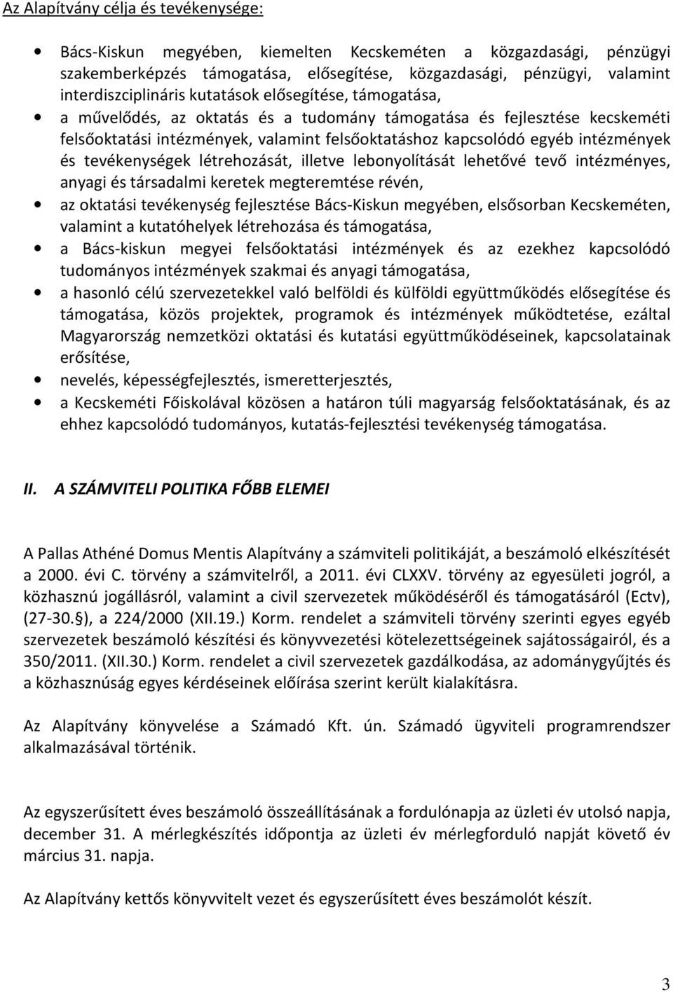 tevékenységek létrehozását, illetve lebonyolítását lehetővé tevő intézményes, anyagi és társadalmi keretek megteremtése révén, az oktatási tevékenység fejlesztése Bács-Kiskun megyében, elsősorban