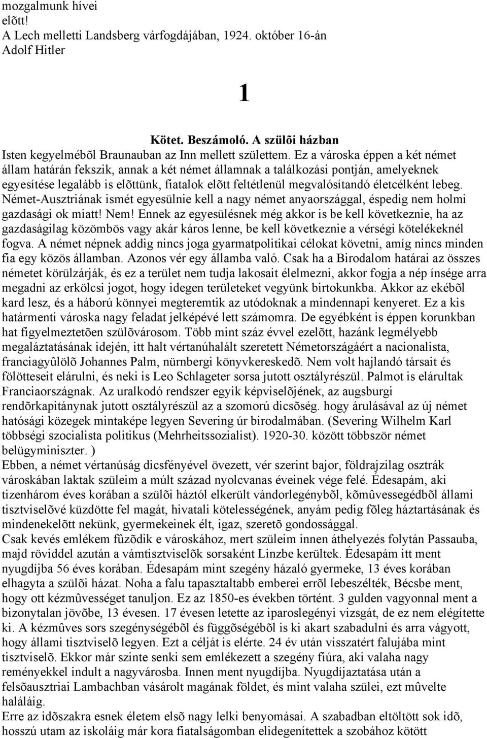 életcélként lebeg. Német-Ausztriának ismét egyesülnie kell a nagy német anyaországgal, éspedig nem holmi gazdasági ok miatt! Nem!