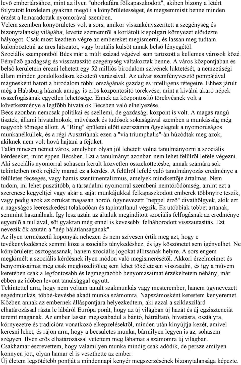 Csak most kezdtem végre az embereket megismerni, és lassan meg tudtam különböztetni az üres látszatot, vagy brutális külsõt annak belsõ lényegétõl.