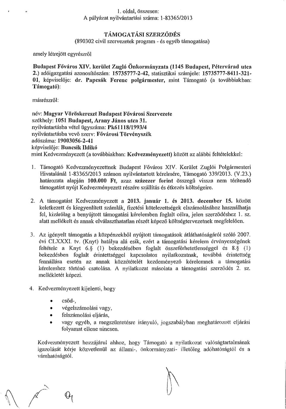 Papcsák Ferenc polgármester, mint Támogató (a továbbiakban: Támogató): másrészről: név: Magyar Vöröskereszt Budapest Fővárosi Szervezete székhely: 1051 Budapest, Arany János utca 31.