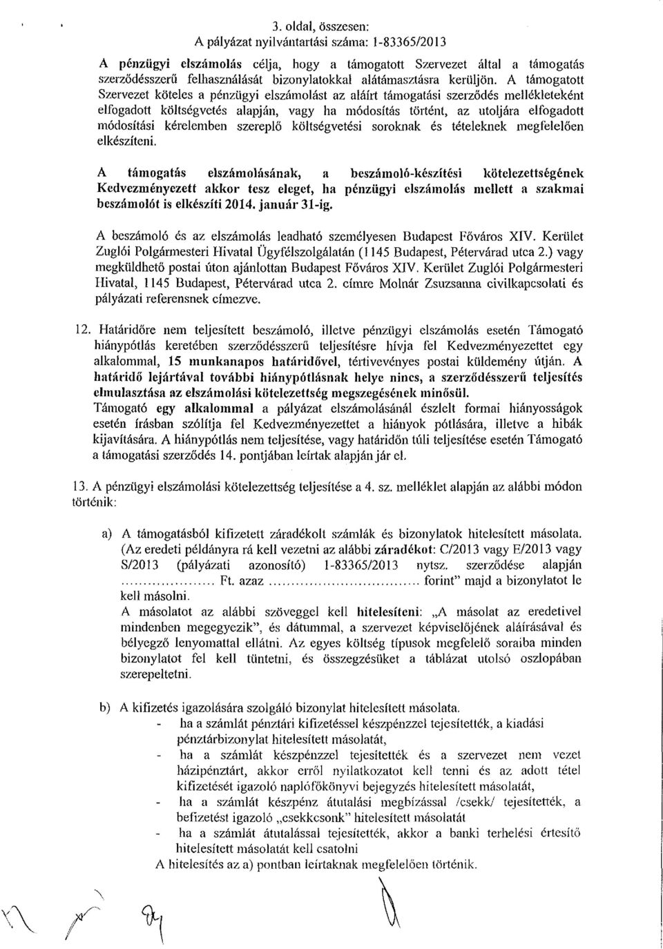 A támogatott Szervezet köteles a pénzügyi elszámolást az aláírt támogatási szerződés mellékleteként elfogadott költségvetés alapján, vagy ha módosítás történt, az utoljára elfogadott módosítási