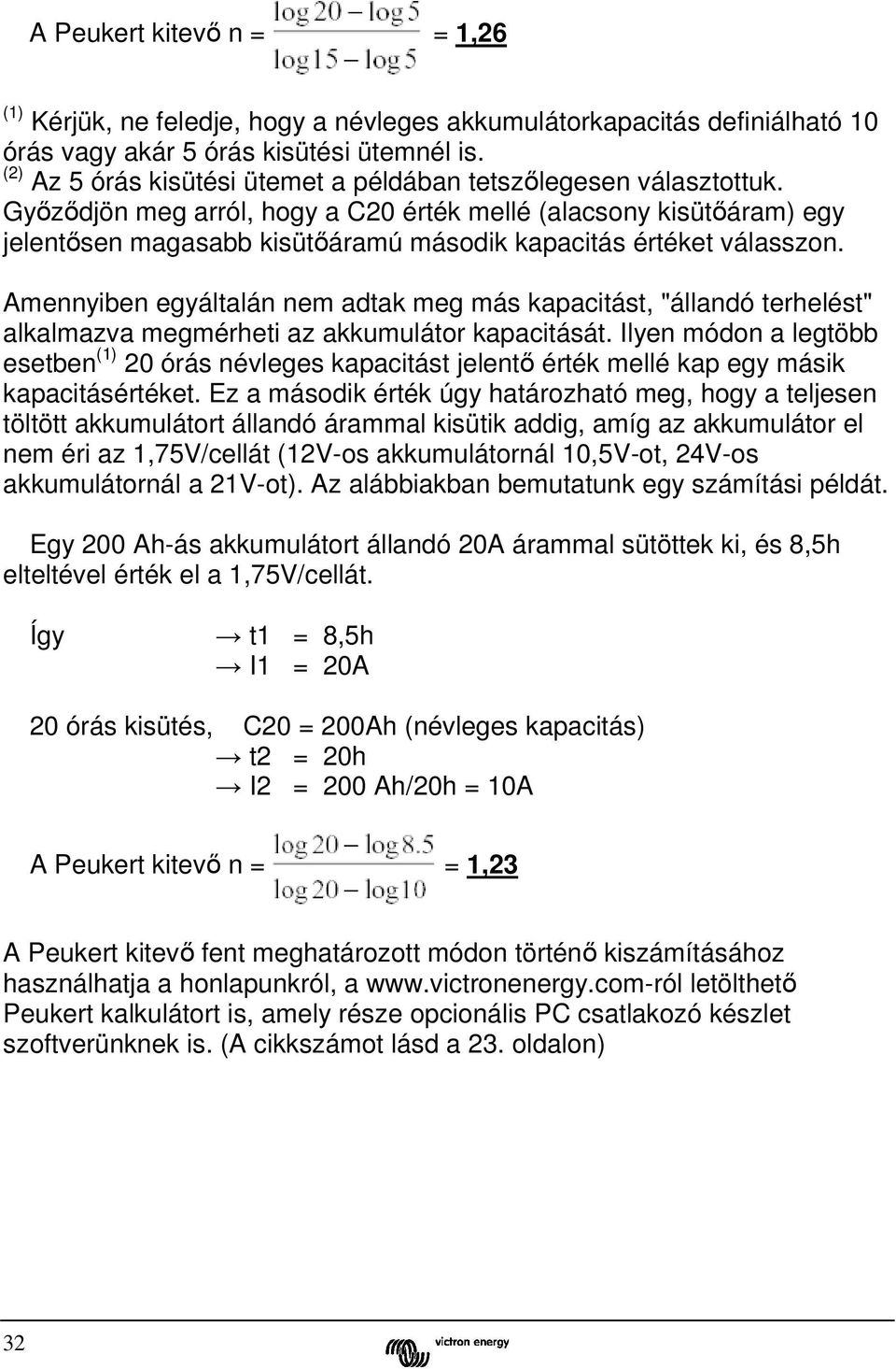 Győződjön meg arról, hogy a C20 érték mellé (alacsony kisütőáram) egy jelentősen magasabb kisütőáramú második kapacitás értéket válasszon.