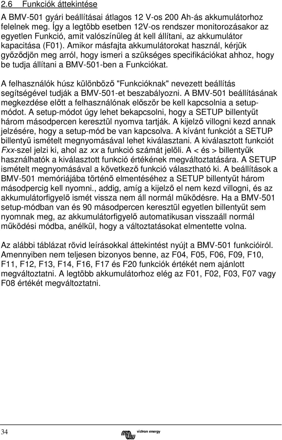 Amikor másfajta akkumulátorokat használ, kérjük győződjön meg arról, hogy ismeri a szükséges specifikációkat ahhoz, hogy be tudja állítani a BMV-501-ben a Funkciókat.