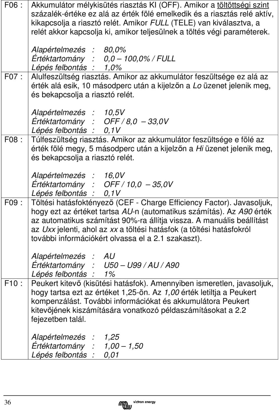 Amikor FULL (TELE) van kiválasztva, a relét akkor kapcsolja ki, amikor teljesülnek a töltés végi paraméterek.