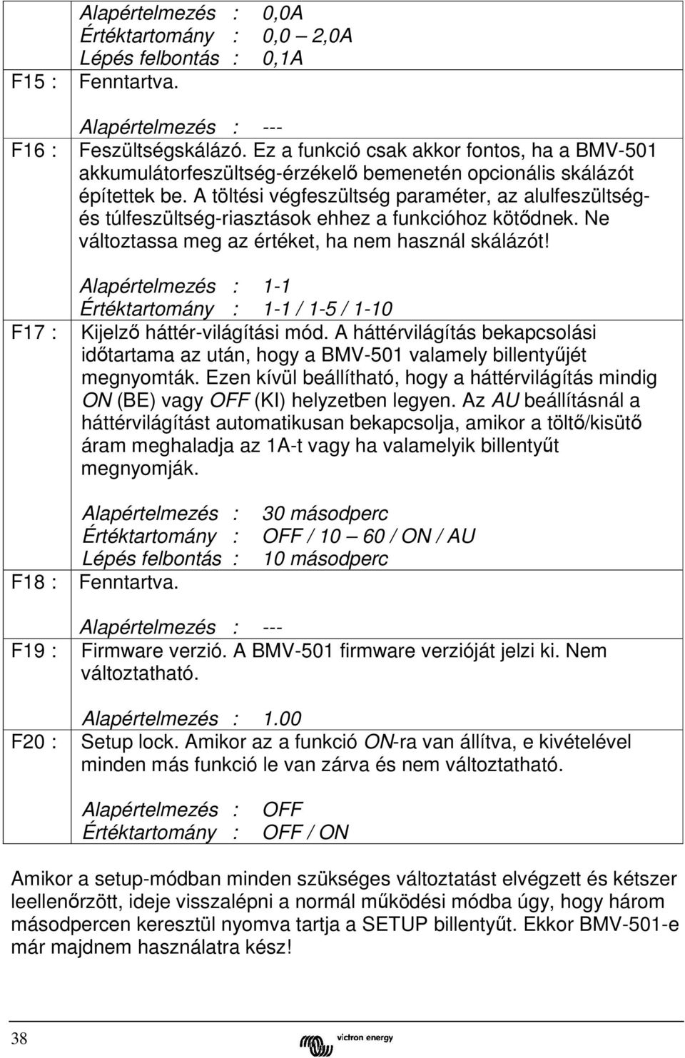 A töltési végfeszültség paraméter, az alulfeszültségés túlfeszültség-riasztások ehhez a funkcióhoz kötődnek. Ne változtassa meg az értéket, ha nem használ skálázót!