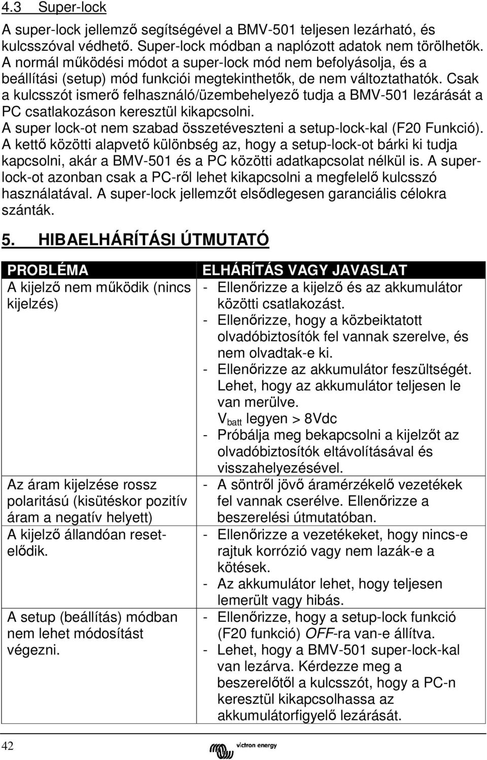 Csak a kulcsszót ismerő felhasználó/üzembehelyező tudja a BMV-501 lezárását a PC csatlakozáson keresztül kikapcsolni. A super lock-ot nem szabad összetéveszteni a setup-lock-kal (F20 Funkció).