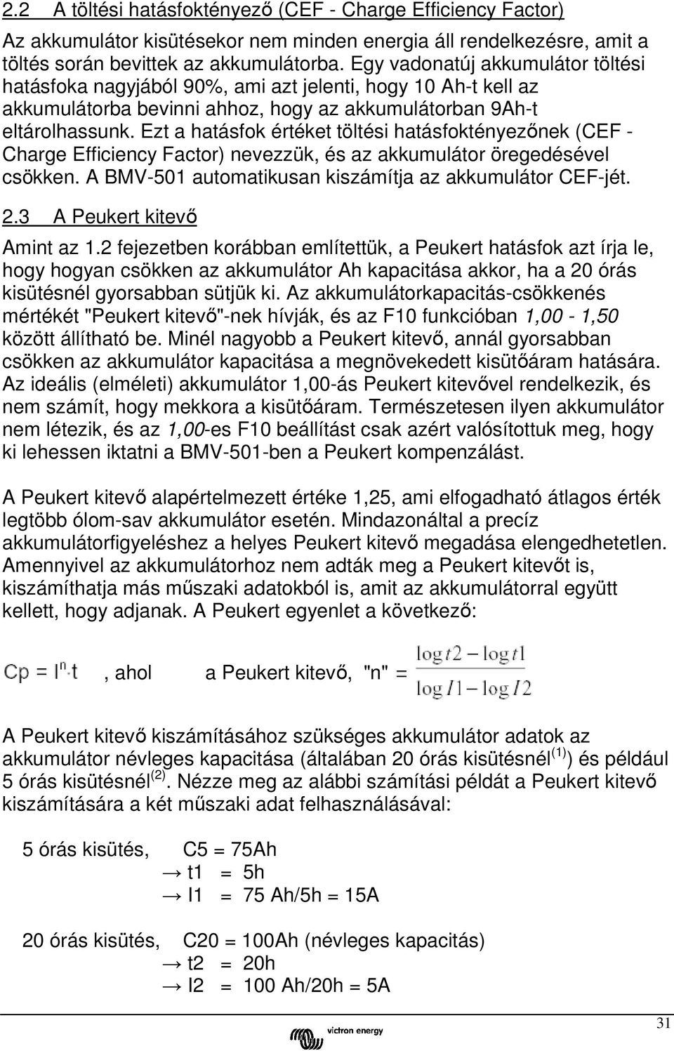 Ezt a hatásfok értéket töltési hatásfoktényezőnek (CEF - Charge Efficiency Factor) nevezzük, és az akkumulátor öregedésével csökken. A BMV-501 automatikusan kiszámítja az akkumulátor CEF-jét. 2.