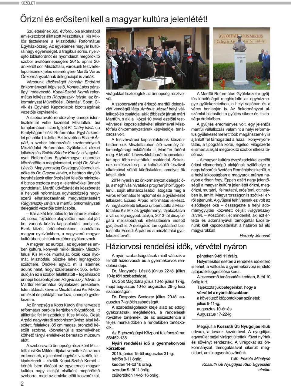 Az egyetemes magyar kultúra nagy egyéniségét, a tragikus sorsú, nyelvújító bibliafordítót és nyomdászt megörökítő szobor avatóünnepségére 2015. április 26án került sor.