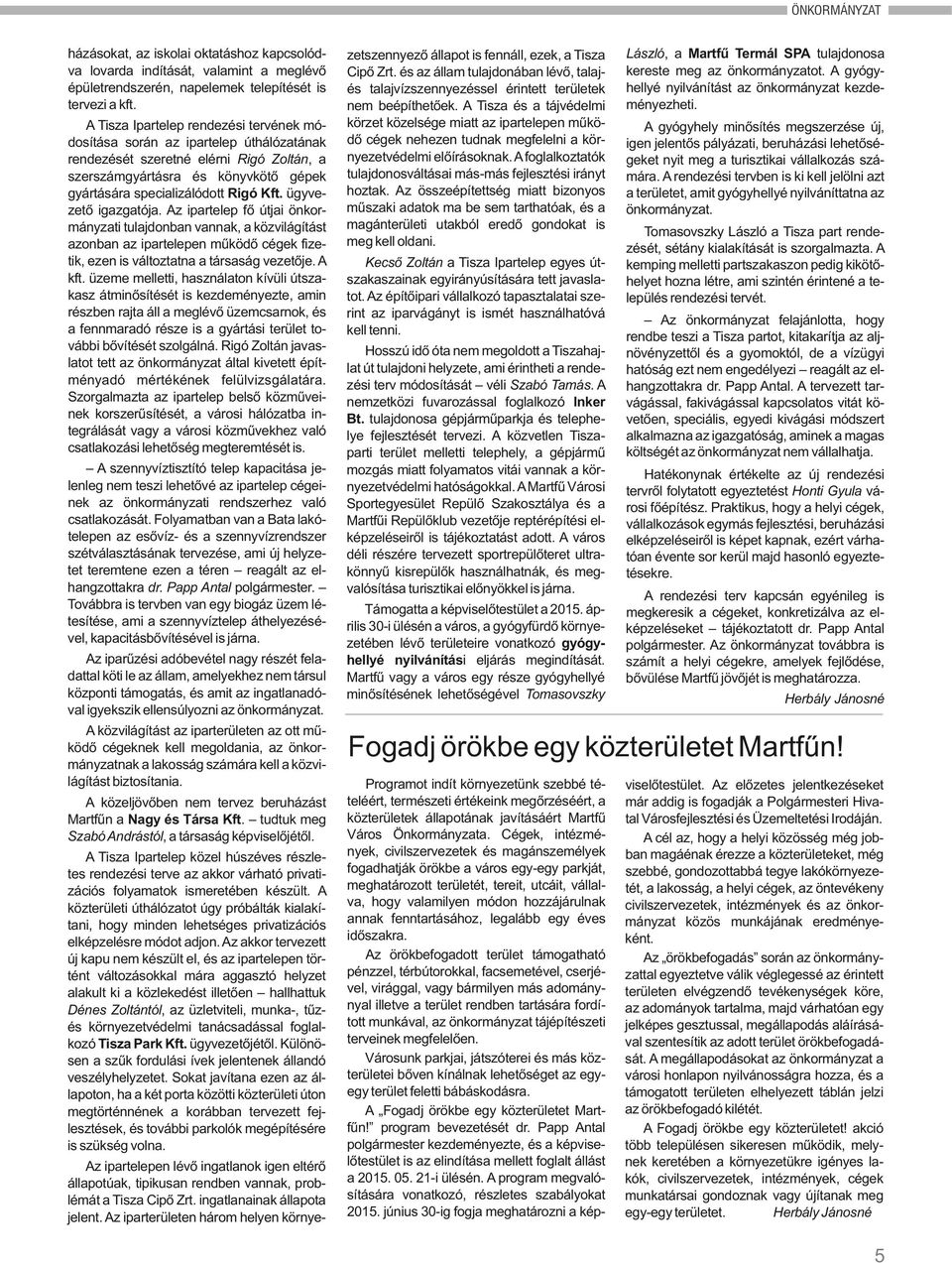 ügyvezető igazgatója. Az ipartelep fő útjai önkormányzati tulajdonban vannak, a közvilágítást azonban az ipartelepen működő cégek fizetik, ezen is változtatna a társaság vezetője. A kft.