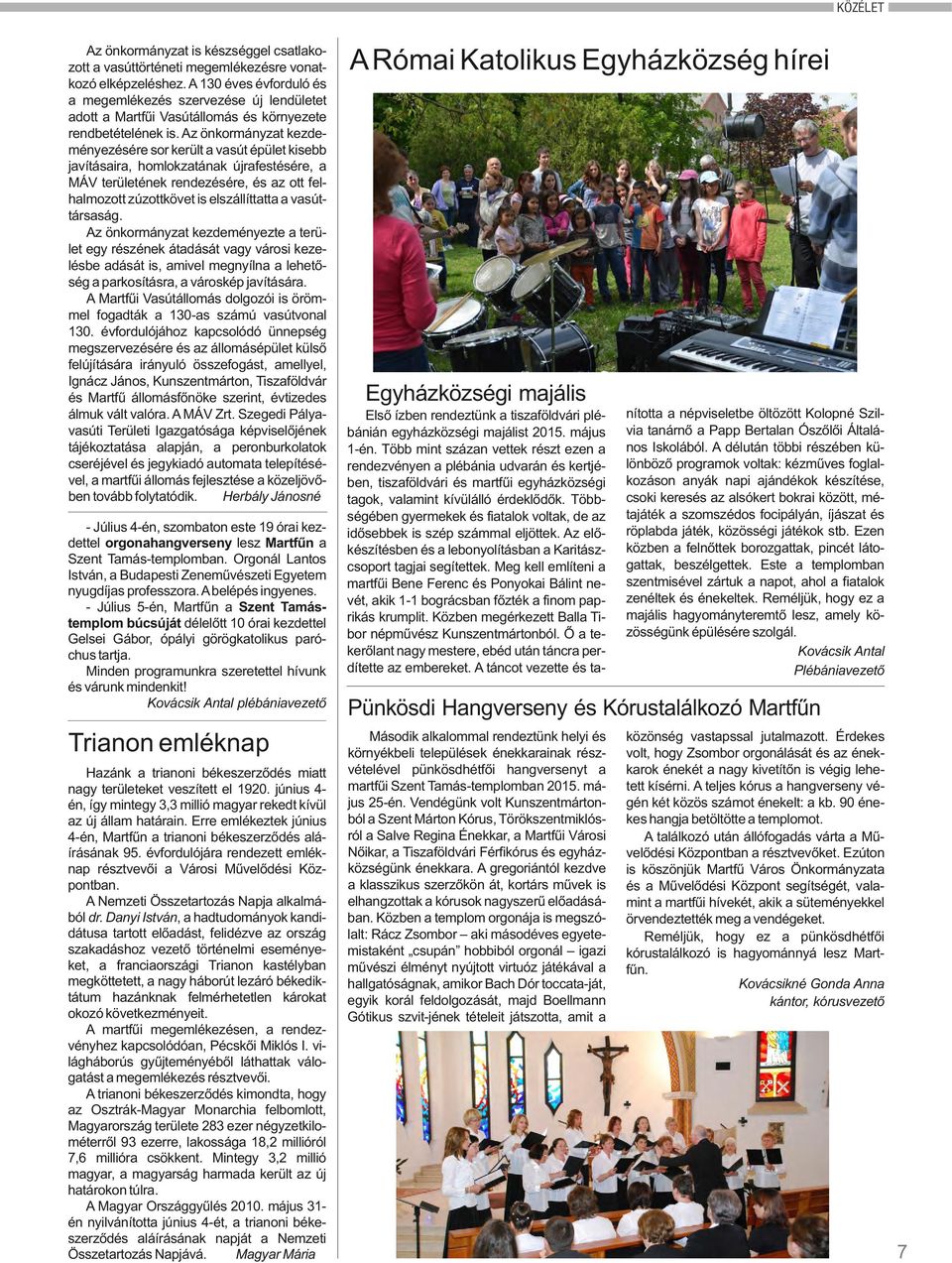 Az önkormányzat kezdeményezésére sor került a vasút épület kisebb javításaira, homlokzatának újrafestésére, a MÁV területének rendezésére, és az ott felhalmozott zúzottkövet is elszállíttatta a