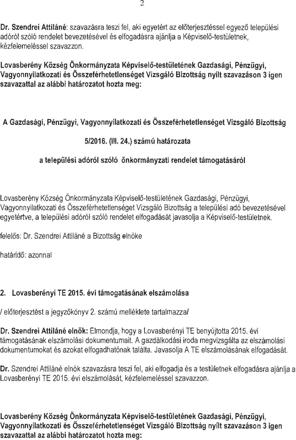 Lovasberény Község Önkormányzata Képviselő-testületének Gazdasági, Pénzügyi, Vagyonnyilatkozati és Összeférhetetlenséget Vizsgáló Bizottság nyílt szavazáson 3 igen szavazattal az alábbi határozatot